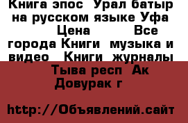 Книга эпос “Урал-батыр“ на русском языке Уфа, 1981 › Цена ­ 500 - Все города Книги, музыка и видео » Книги, журналы   . Тыва респ.,Ак-Довурак г.